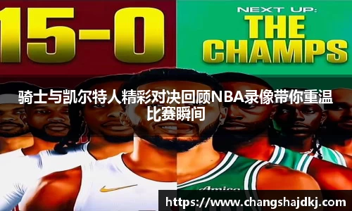 骑士与凯尔特人精彩对决回顾NBA录像带你重温比赛瞬间