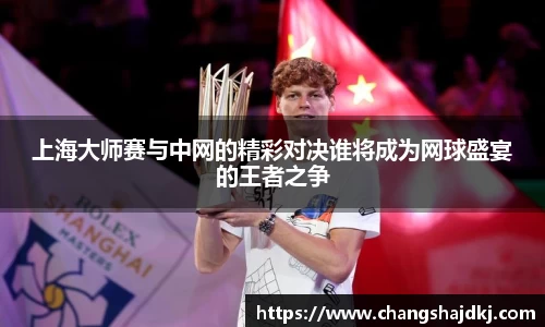 上海大师赛与中网的精彩对决谁将成为网球盛宴的王者之争